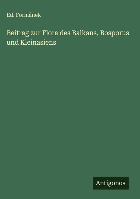 Ed. Formánek: Beitrag zur Flora des Balkans, Bosporus und Kleinasiens, Buch