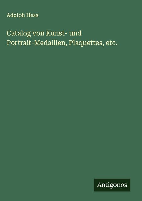 Adolph Hess: Catalog von Kunst- und Portrait-Medaillen, Plaquettes, etc., Buch
