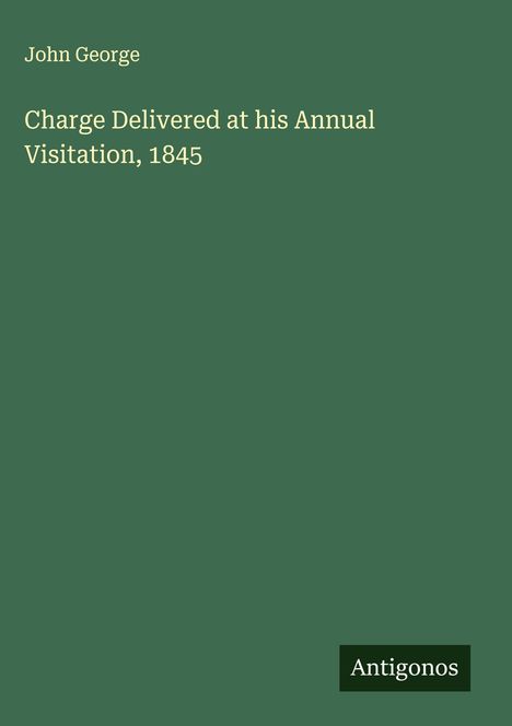 John George: Charge Delivered at his Annual Visitation, 1845, Buch