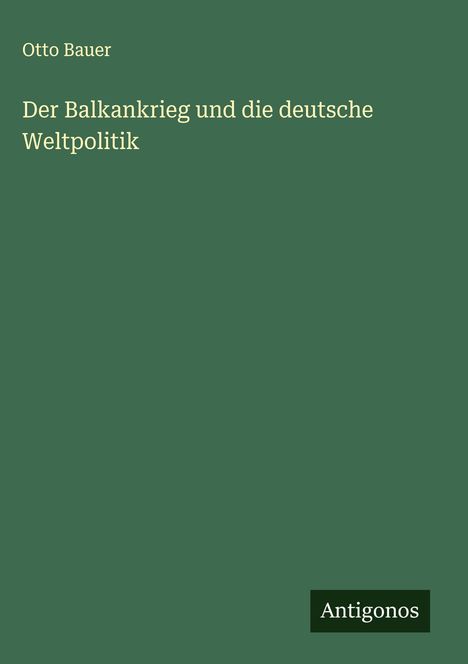 Otto Bauer: Der Balkankrieg und die deutsche Weltpolitik, Buch