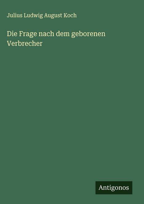 Julius Ludwig August Koch: Die Frage nach dem geborenen Verbrecher, Buch