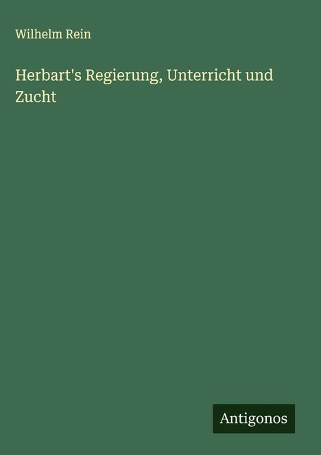 Wilhelm Rein: Herbart's Regierung, Unterricht und Zucht, Buch