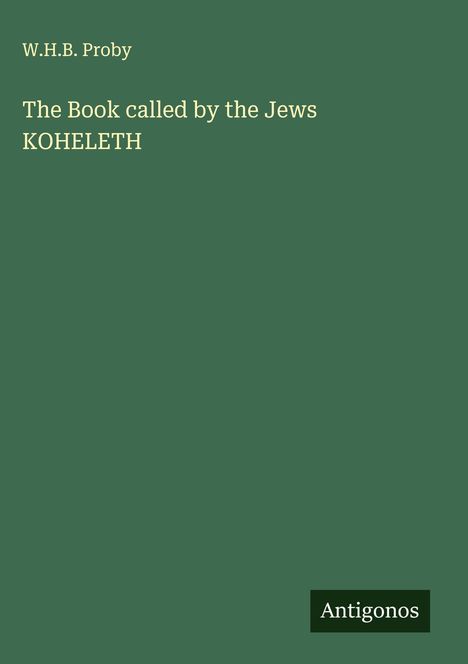 W. H. B. Proby: The Book called by the Jews KOHELETH, Buch