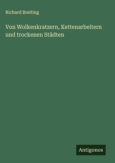 Richard Breiting: Von Wolkenkratzern, Kettenarbeitern und trockenen Städten, Buch