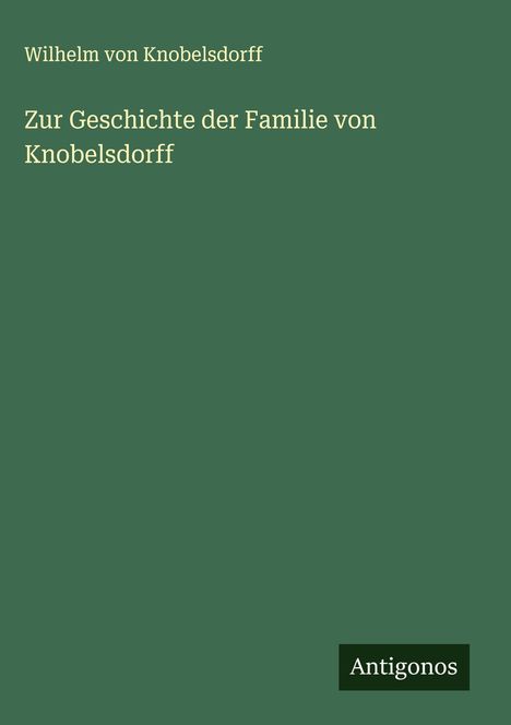 Wilhelm Von Knobelsdorff: Zur Geschichte der Familie von Knobelsdorff, Buch