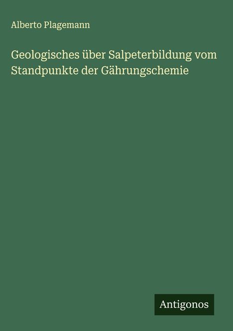 Alberto Plagemann: Geologisches über Salpeterbildung vom Standpunkte der Gährungschemie, Buch