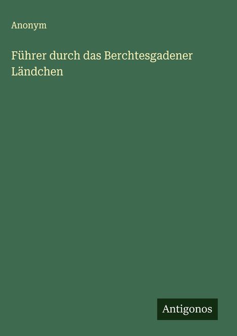 Anonym: Führer durch das Berchtesgadener Ländchen, Buch