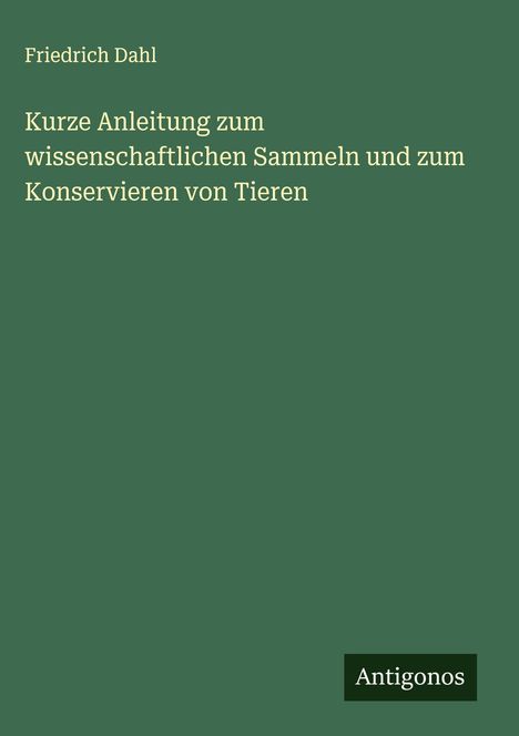 Friedrich Dahl: Kurze Anleitung zum wissenschaftlichen Sammeln und zum Konservieren von Tieren, Buch