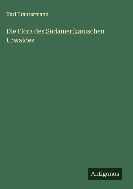 Karl Trautermann: Die Flora des Südamerikanischen Urwaldes, Buch
