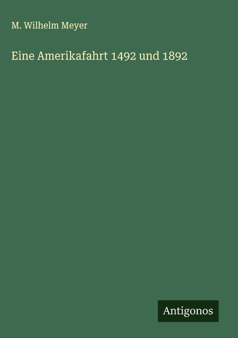 M. Wilhelm Meyer: Eine Amerikafahrt 1492 und 1892, Buch