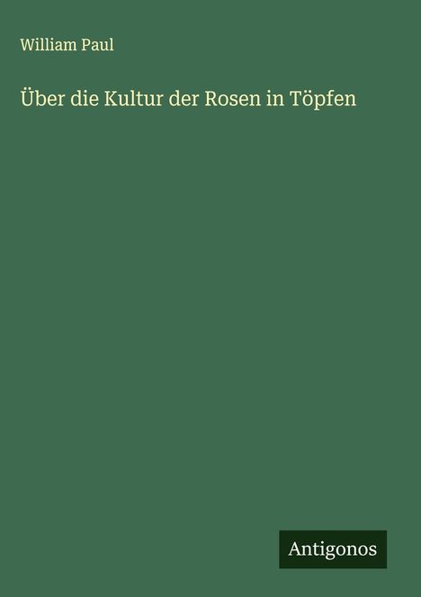 William Paul: Über die Kultur der Rosen in Töpfen, Buch