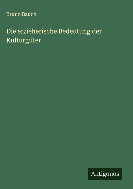Bruno Bauch: Die erzieherische Bedeutung der Kulturgüter, Buch