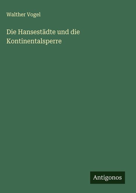 Walther Vogel: Die Hansestädte und die Kontinentalsperre, Buch