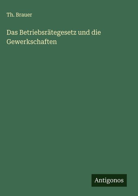 Th. Brauer: Das Betriebsrätegesetz und die Gewerkschaften, Buch