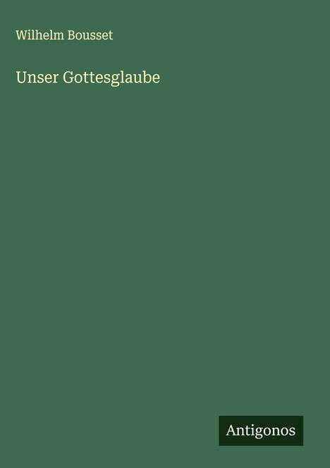 Wilhelm Bousset: Unser Gottesglaube, Buch