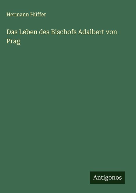 Hermann Hüffer: Das Leben des Bischofs Adalbert von Prag, Buch