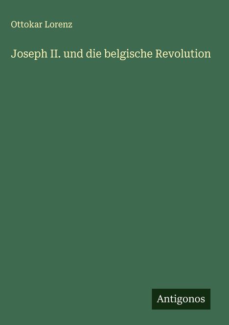 Ottokar Lorenz: Joseph II. und die belgische Revolution, Buch