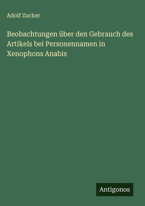 Adolf Zucker: Beobachtungen über den Gebrauch des Artikels bei Personennamen in Xenophons Anabis, Buch