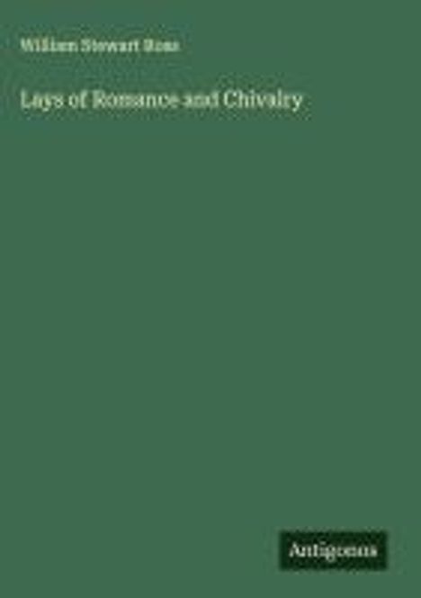 "Lays of Romance and Chivalry" von William Stewart Rose. Grüner Hintergrund, Antigones-Logo unten rechts.