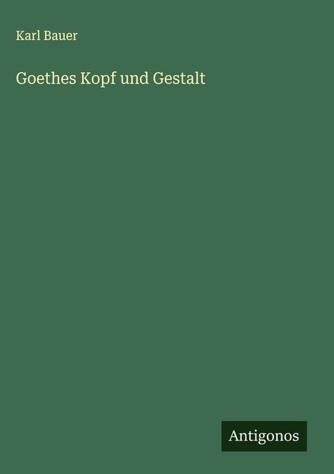 Karl Bauer: Goethes Kopf und Gestalt, Buch