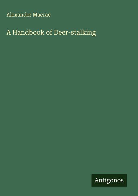 Alexander Macrae: A Handbook of Deer-stalking, Buch