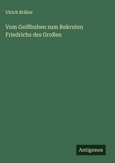 Ulrich Bräker: Vom Geißbuben zum Rekruten Friedrichs des Großen, Buch
