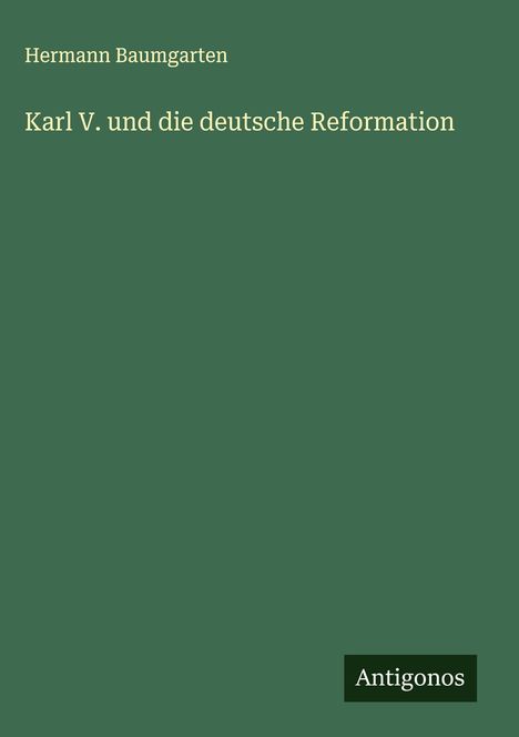 Hermann Baumgarten: Karl V. und die deutsche Reformation, Buch