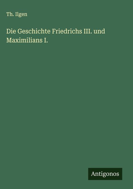 Th. Ilgen: Die Geschichte Friedrichs III. und Maximilians I., Buch