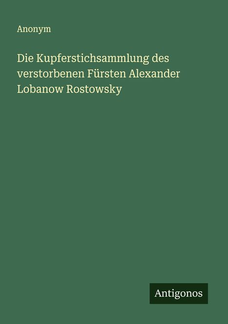 Anonym: Die Kupferstichsammlung des verstorbenen Fürsten Alexander Lobanow Rostowsky, Buch