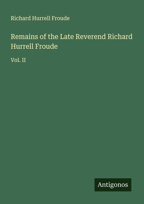 Richard Hurrell Froude: Remains of the Late Reverend Richard Hurrell Froude, Buch