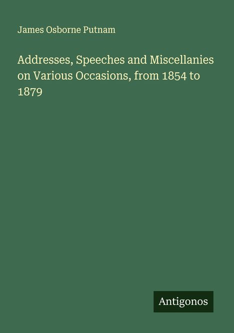 James Osborne Putnam: Addresses, Speeches and Miscellanies on Various Occasions, from 1854 to 1879, Buch