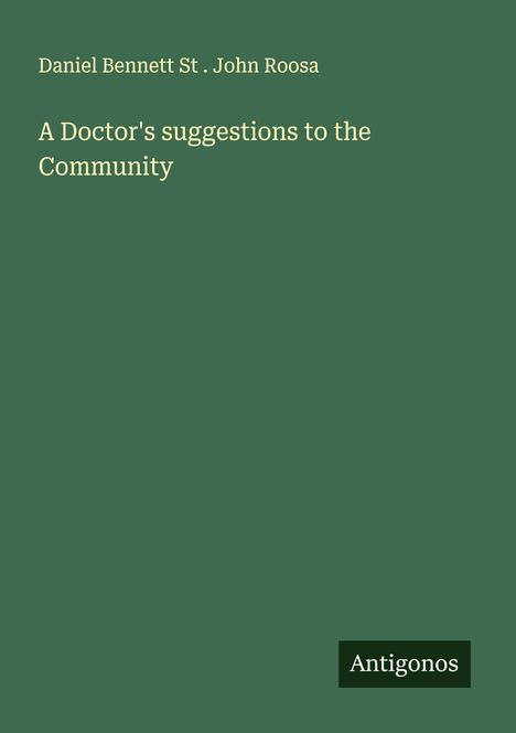 Daniel Bennett St . John Roosa: A Doctor's suggestions to the Community, Buch