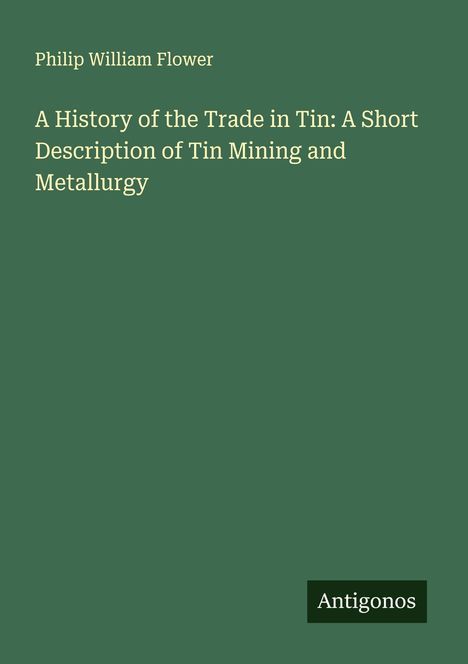 Philip William Flower: A History of the Trade in Tin: A Short Description of Tin Mining and Metallurgy, Buch