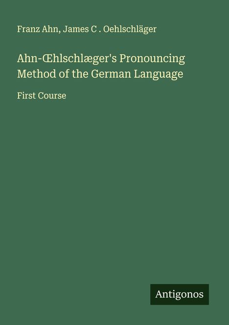 Franz Ahn: Ahn-¿hlschlæger's Pronouncing Method of the German Language, Buch