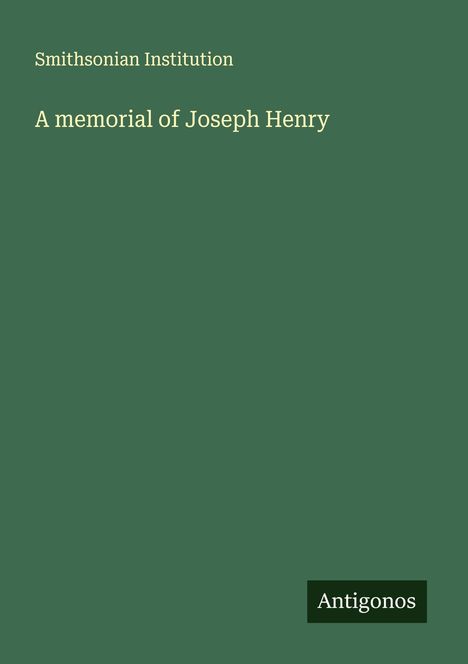 Smithsonian Institution: A memorial of Joseph Henry, Buch