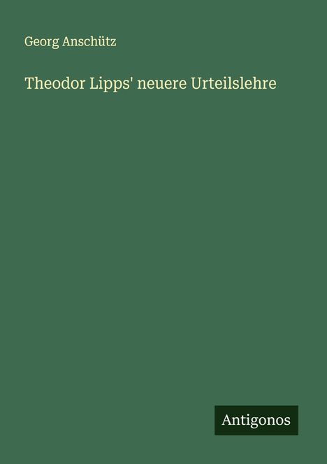 Georg Anschütz: Theodor Lipps' neuere Urteilslehre, Buch