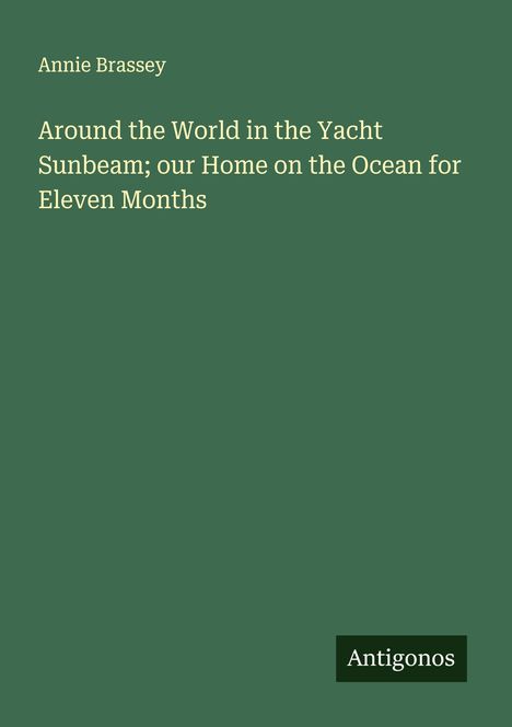 Annie Brassey: Around the World in the Yacht Sunbeam; our Home on the Ocean for Eleven Months, Buch