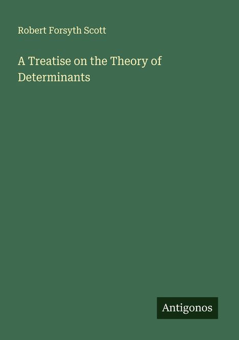 Robert Forsyth Scott: A Treatise on the Theory of Determinants, Buch