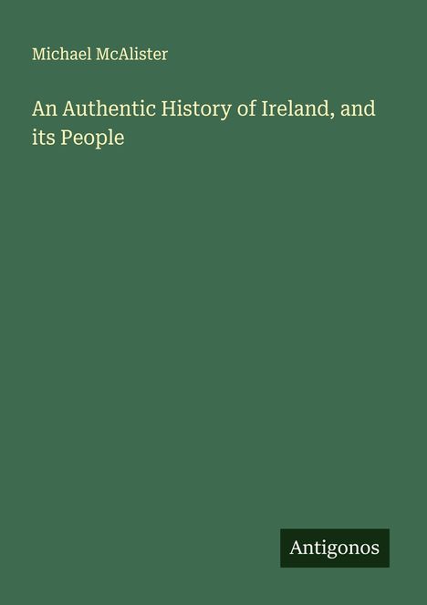 Michael McAlister: An Authentic History of Ireland, and its People, Buch