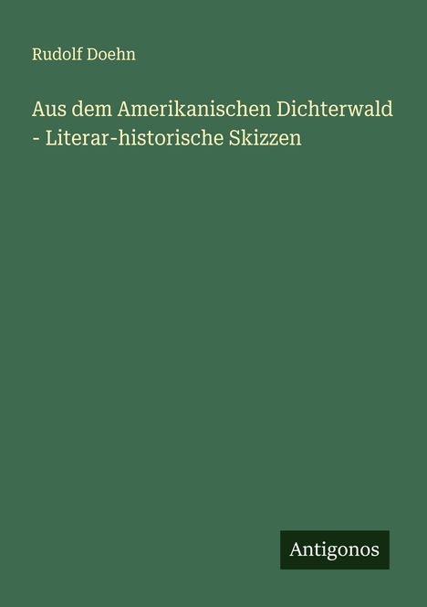 Rudolf Doehn: Aus dem Amerikanischen Dichterwald - Literar-historische Skizzen, Buch