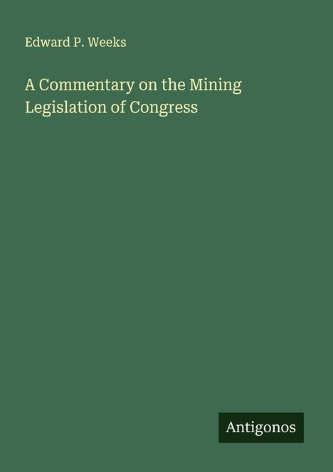 Edward P. Weeks: A Commentary on the Mining Legislation of Congress, Buch