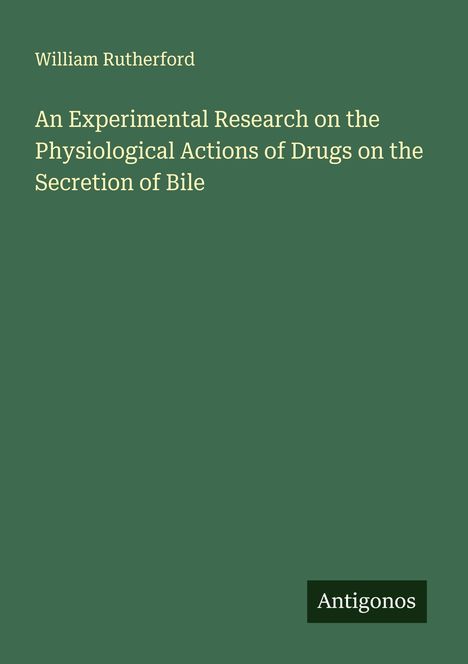 William Rutherford: An Experimental Research on the Physiological Actions of Drugs on the Secretion of Bile, Buch