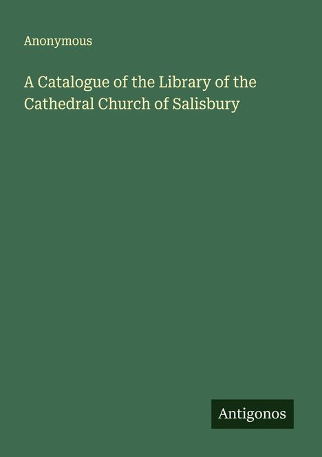 Anonymous: A Catalogue of the Library of the Cathedral Church of Salisbury, Buch