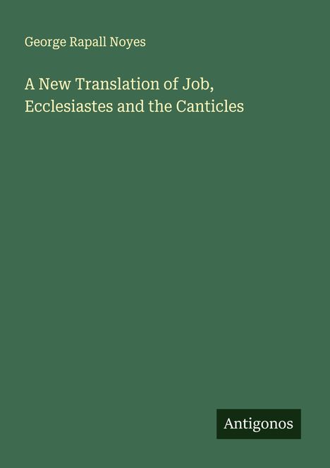 George Rapall Noyes: A New Translation of Job, Ecclesiastes and the Canticles, Buch