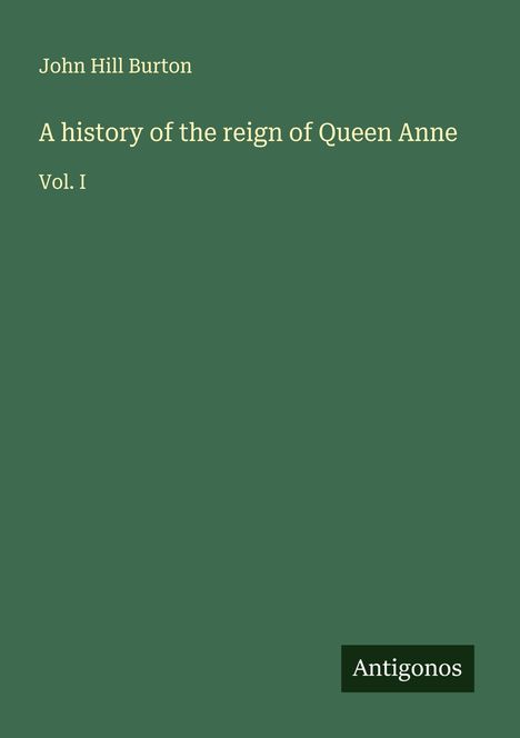 John Hill Burton: A history of the reign of Queen Anne, Buch