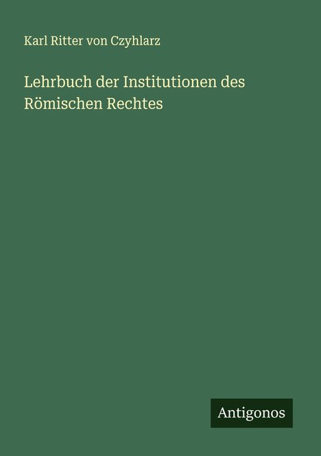 Karl Ritter Von Czyhlarz: Lehrbuch der Institutionen des Römischen Rechtes, Buch