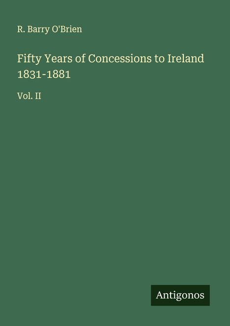 R. Barry O'Brien: Fifty Years of Concessions to Ireland 1831-1881, Buch