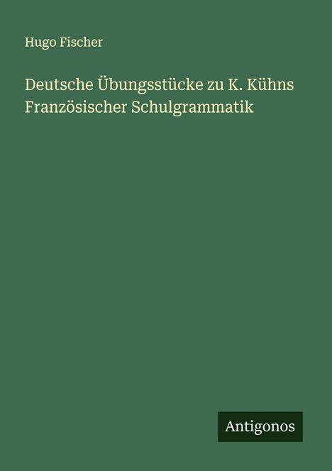 Hugo Fischer: Deutsche Übungsstücke zu K. Kühns Französischer Schulgrammatik, Buch