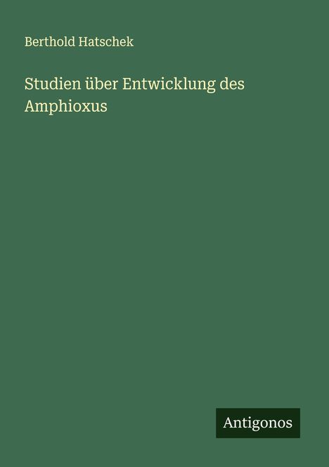 Berthold Hatschek: Studien über Entwicklung des Amphioxus, Buch