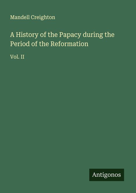 Mandell Creighton: A History of the Papacy during the Period of the Reformation, Buch